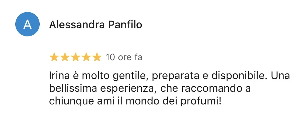 Recensione Google a cinque stelle di Alessandra Panfilo: Irina è molto gentile, preparata e disponibile. Una bellissima esperienza, che raccomando a chiunque ami il mondo dei profumi.